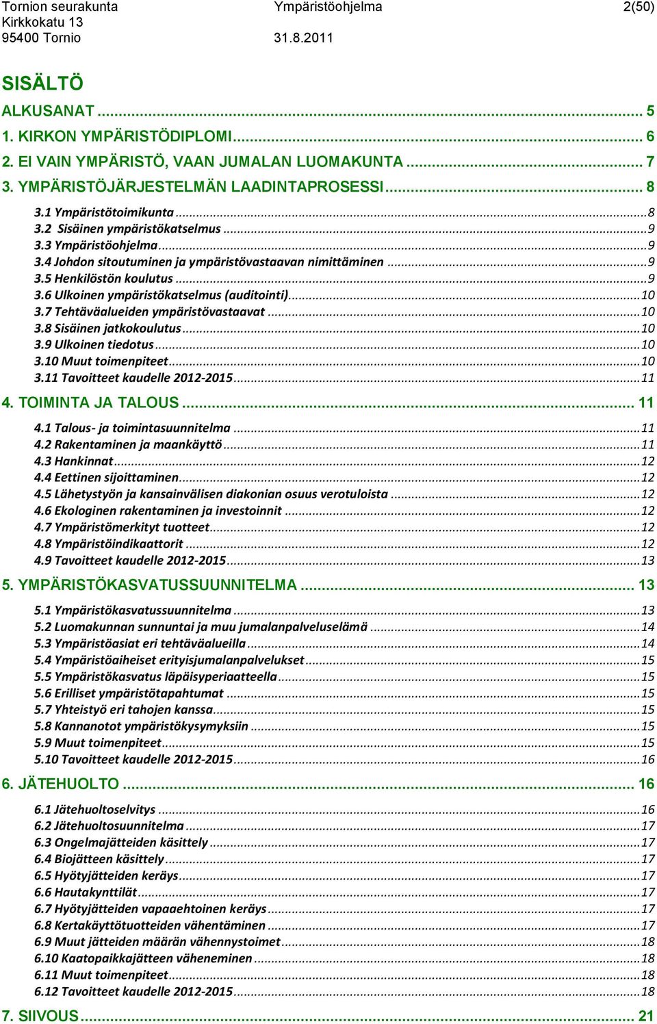 .. 10 3.7 Tehtäväalueiden ympäristövastaavat... 10 3.8 Sisäinen jatkokoulutus... 10 3.9 Ulkoinen tiedotus... 10 3.10 Muut toimenpiteet... 10 3.11 Tavoitteet kaudelle 2012-2015... 11 4.