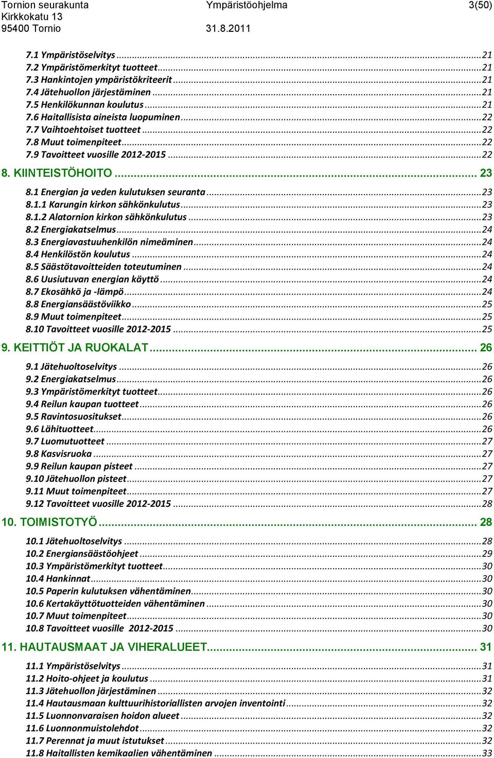 1 Energian ja veden kulutuksen seuranta... 23 8.1.1 Karungin kirkon sähkönkulutus... 23 8.1.2 Alatornion kirkon sähkönkulutus... 23 8.2 Energiakatselmus... 24 8.3 Energiavastuuhenkilön nimeäminen.