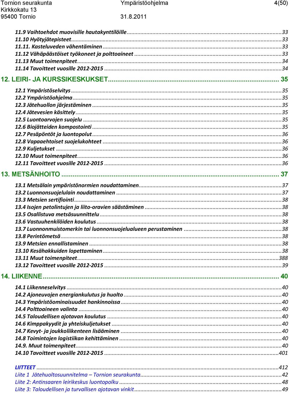 .. 35 12.4 Jätevesien käsittely... 35 12.5 Luontoarvojen suojelu... 35 12.6 Biojätteiden kompostointi... 35 12.7 Pesäpöntöt ja luontopolut... 36 12.8 Vapaaehtoiset suojelukohteet... 36 12.9 Kuljetukset.