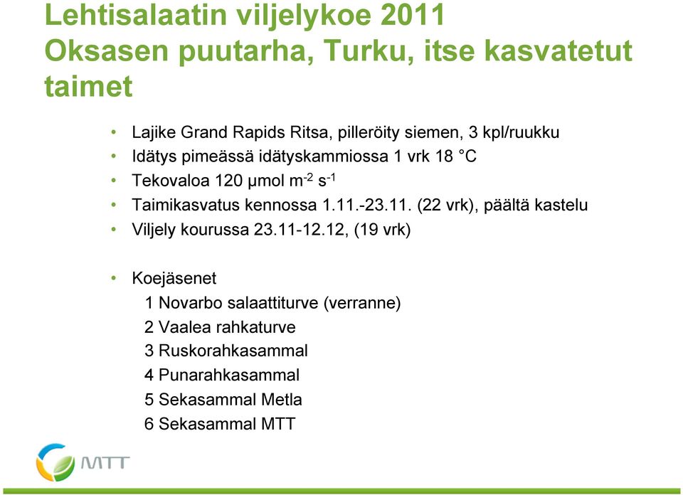 Taimikasvatus kennossa 1.11.-23.11. (22 vrk), päältä kastelu Viljely kourussa 23.11-12.