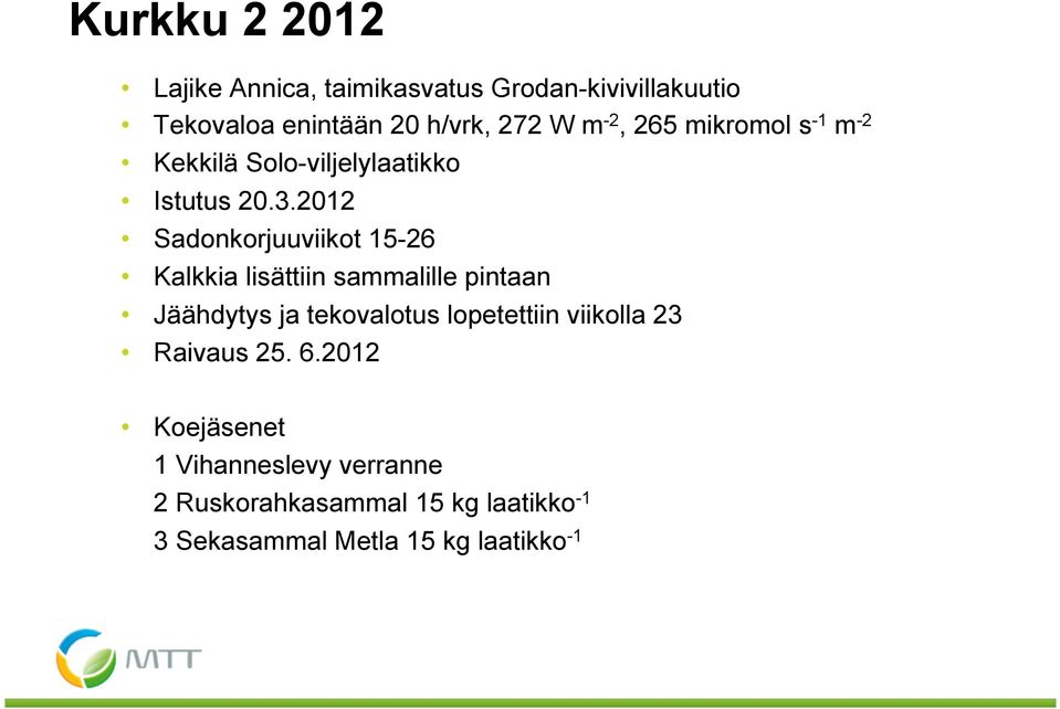 2012 Sadonkorjuuviikot 15-26 Kalkkia lisättiin sammalille pintaan Jäähdytys ja tekovalotus lopetettiin