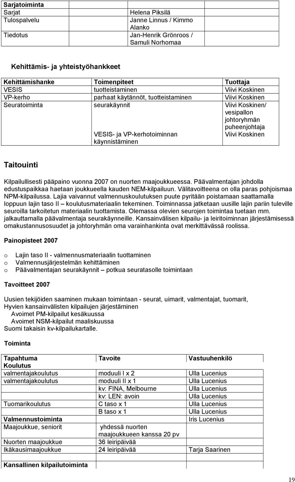 johtoryhmän puheenjohtaja Viivi Koskinen Taitouinti Kilpailullisesti pääpaino vuonna 2007 on nuorten maajoukkueessa. Päävalmentajan johdolla edustuspaikkaa haetaan joukkueella kauden NEM-kilpailuun.