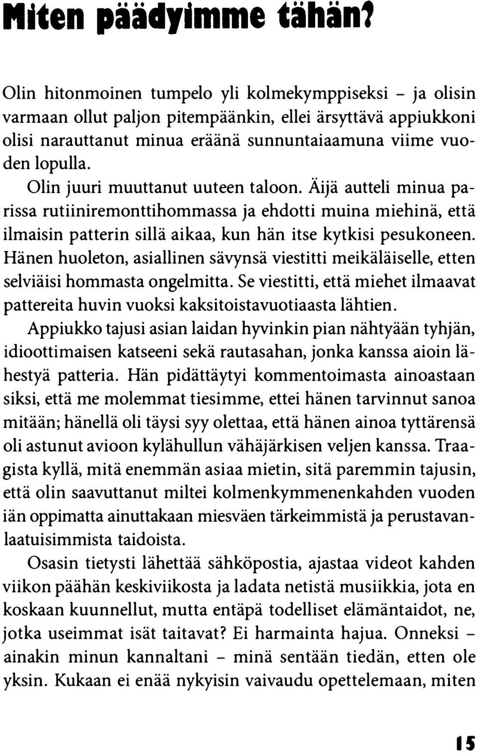 Hänen huoleton, asiallinen sävynsä viestitti meikäläiselle, etten selviäisi hommasta ongelmitta. Se viestitti, että miehet ilmaavat pattereita huvin vuoksi kaksitoistavuotiaasta lähtien.