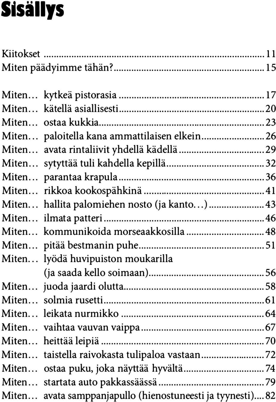 .. hallita palomiehen nosto (ja kanto...)... 43 Miten... ilma ta patteri... 46 Miten... kommunikoida morseaakkosilla... 48 Miten... pitää bestmanin puhe... 51 Miten.