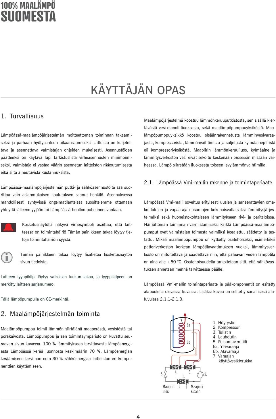 Asennustöiden päätteeksi on käytävä läpi tarkistuslista virheasennusten minimoimiseksi. Valmistaja ei vastaa väärin asennetun laitteiston rikkoutumisesta eikä siitä aiheutuvista kustannuksista.