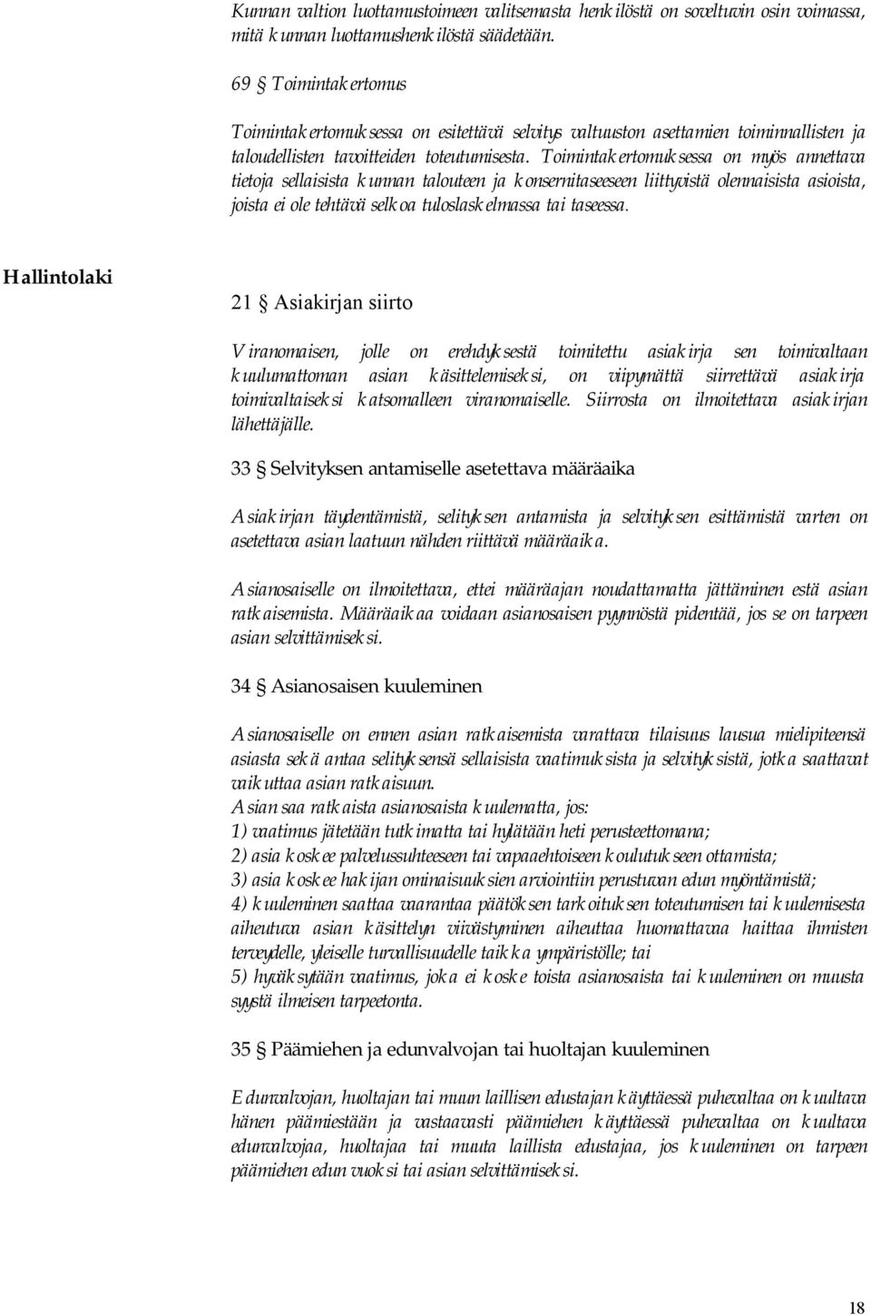 Toimintakertomuksessa on myös annettava tietoja sellaisista kunnan talouteen ja konsernitaseeseen liittyvistä olennaisista asioista, joista ei ole tehtävä selkoa tuloslaskelmassa tai taseessa.