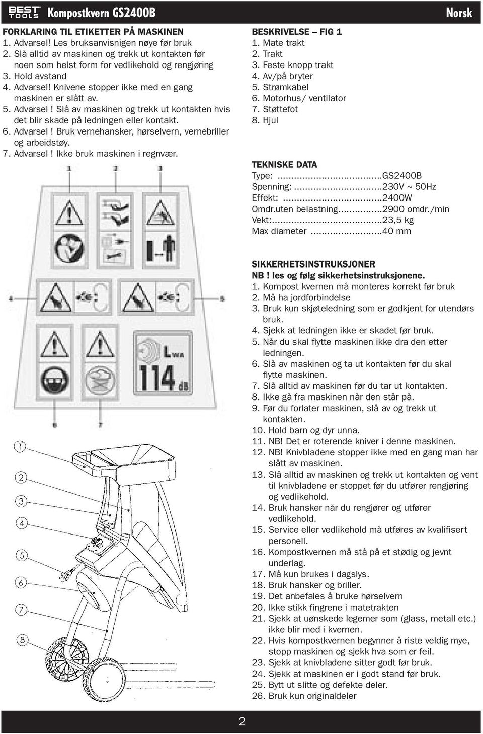 Knivene stopper ikke med en gang maskinen er slått av. 5. Advarsel! Slå av maskinen og trekk ut kontakten hvis det blir skade på ledningen eller kontakt. 6. Advarsel! Bruk vernehansker, hørselvern, vernebriller og arbeidstøy.