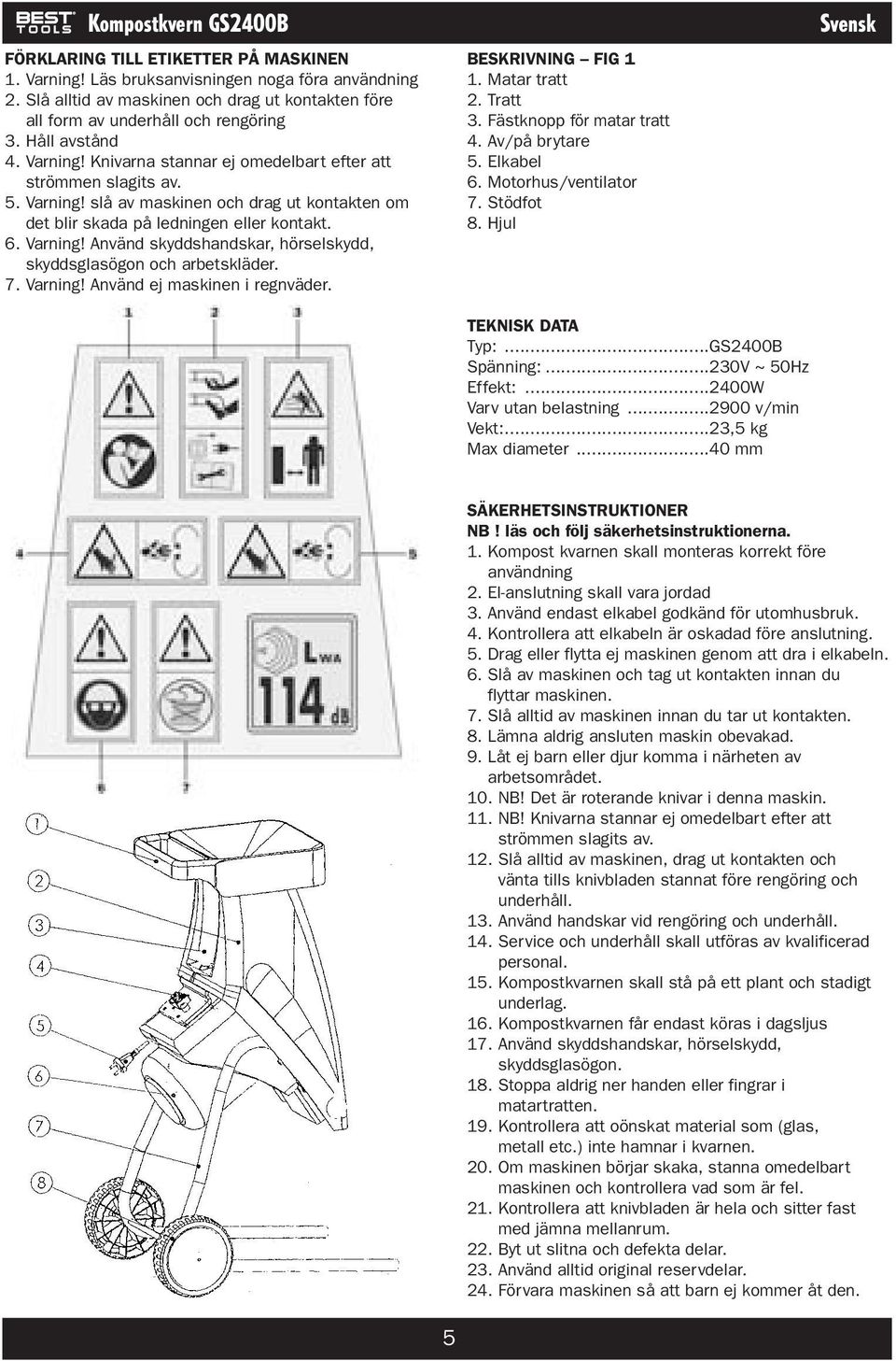 6. Varning! Använd skyddshandskar, hörselskydd, skyddsglasögon och arbetskläder. 7. Varning! Använd ej maskinen i regnväder. BESKRIVNING FIG 1 1. Matar tratt 2. Tratt 3. Fästknopp för matar tratt 4.