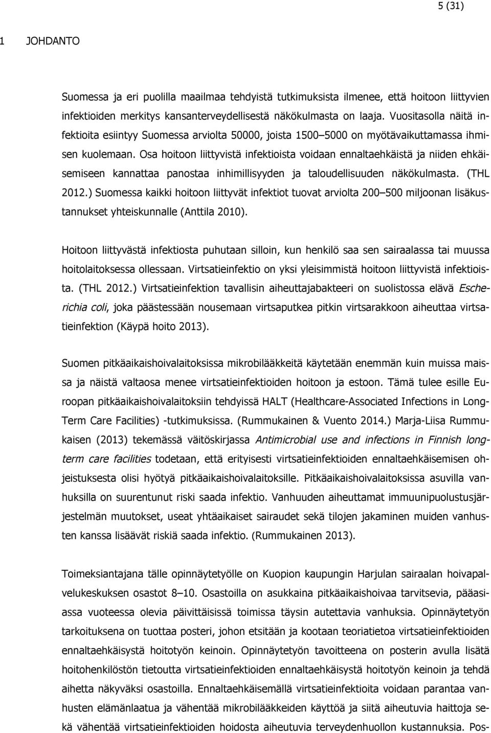 Osa hoitoon liittyvistä infektioista voidaan ennaltaehkäistä ja niiden ehkäisemiseen kannattaa panostaa inhimillisyyden ja taloudellisuuden näkökulmasta. (THL 2012.
