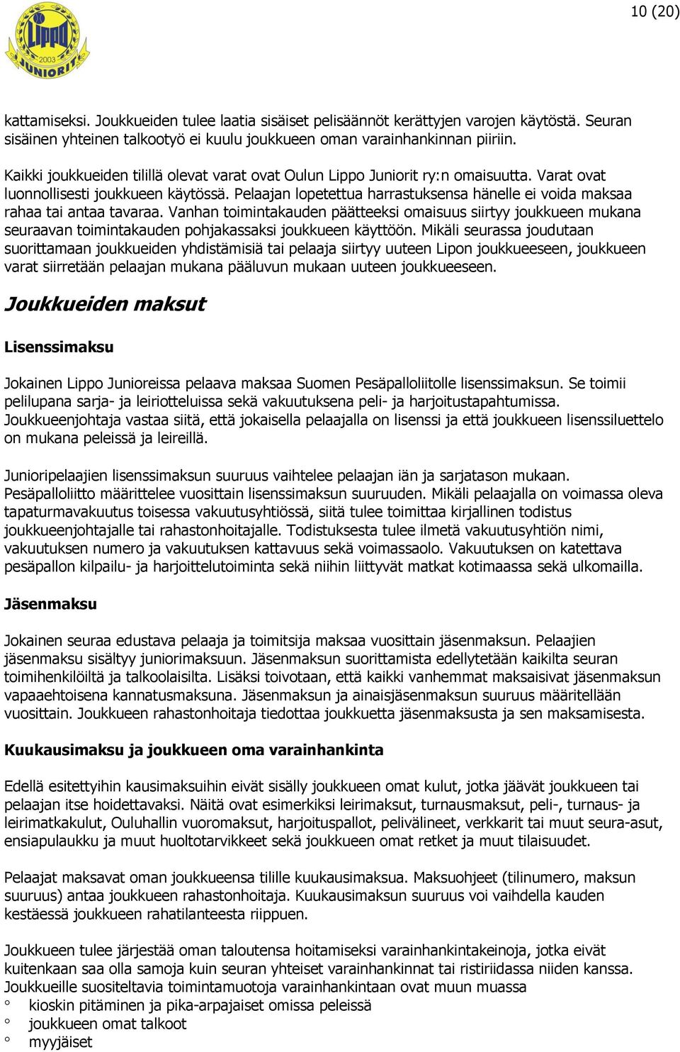Pelaajan lopetettua harrastuksensa hänelle ei voida maksaa rahaa tai antaa tavaraa.