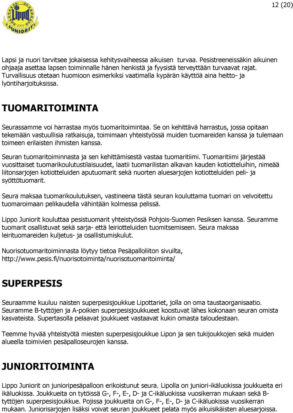 Se on kehittävä harrastus, jossa opitaan tekemään vastuullisia ratkaisuja, toimimaan yhteistyössä muiden tuomareiden kanssa ja tulemaan toimeen erilaisten ihmisten kanssa.