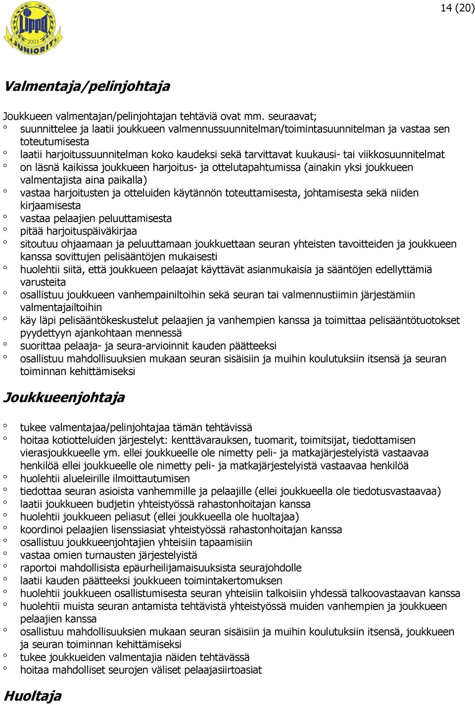 viikkosuunnitelmat on läsnä kaikissa joukkueen harjoitus- ja ottelutapahtumissa (ainakin yksi joukkueen valmentajista aina paikalla) vastaa harjoitusten ja otteluiden käytännön toteuttamisesta,
