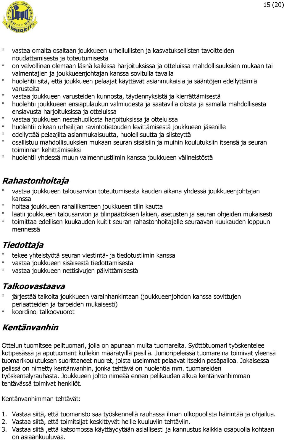 joukkueen varusteiden kunnosta, täydennyksistä ja kierrättämisestä huolehtii joukkueen ensiapulaukun valmiudesta ja saatavilla olosta ja samalla mahdollisesta ensiavusta harjoituksissa ja otteluissa