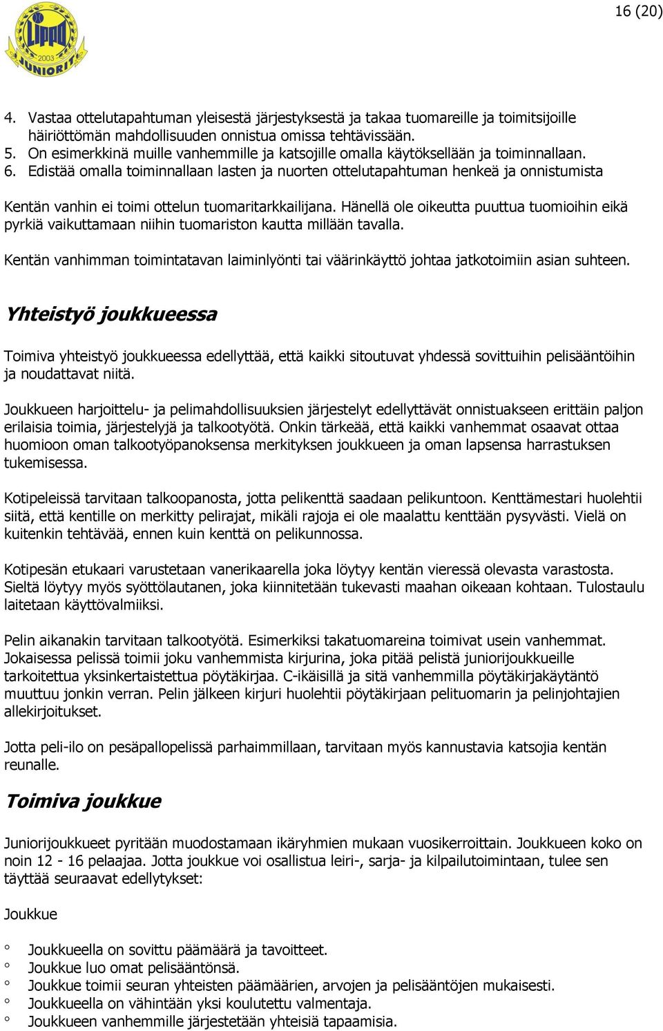 Edistää omalla toiminnallaan lasten ja nuorten ottelutapahtuman henkeä ja onnistumista Kentän vanhin ei toimi ottelun tuomaritarkkailijana.