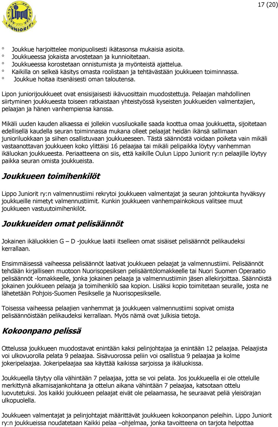 Pelaajan mahdollinen siirtyminen joukkueesta toiseen ratkaistaan yhteistyössä kyseisten joukkueiden valmentajien, pelaajan ja hänen vanhempiensa kanssa.