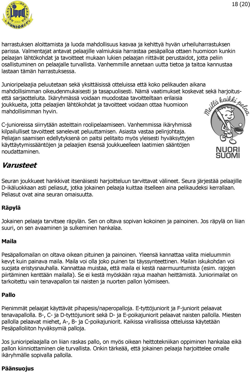 pelaajalle turvallista. Vanhemmille annetaan uutta tietoa ja taitoa kannustaa lastaan tämän harrastuksessa.