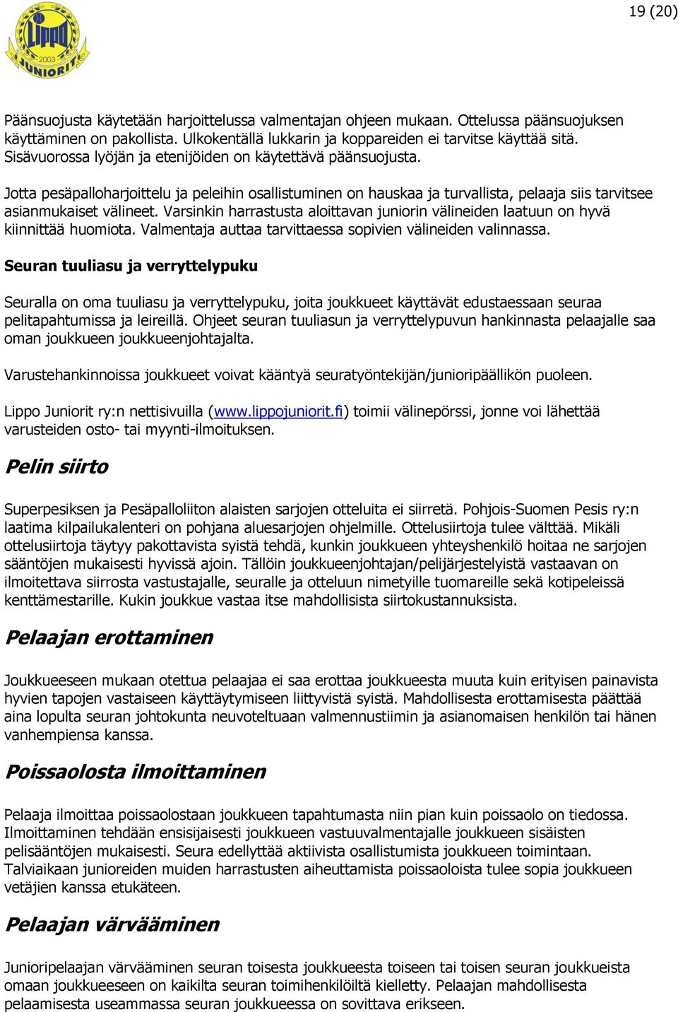 Varsinkin harrastusta aloittavan juniorin välineiden laatuun on hyvä kiinnittää huomiota. Valmentaja auttaa tarvittaessa sopivien välineiden valinnassa.