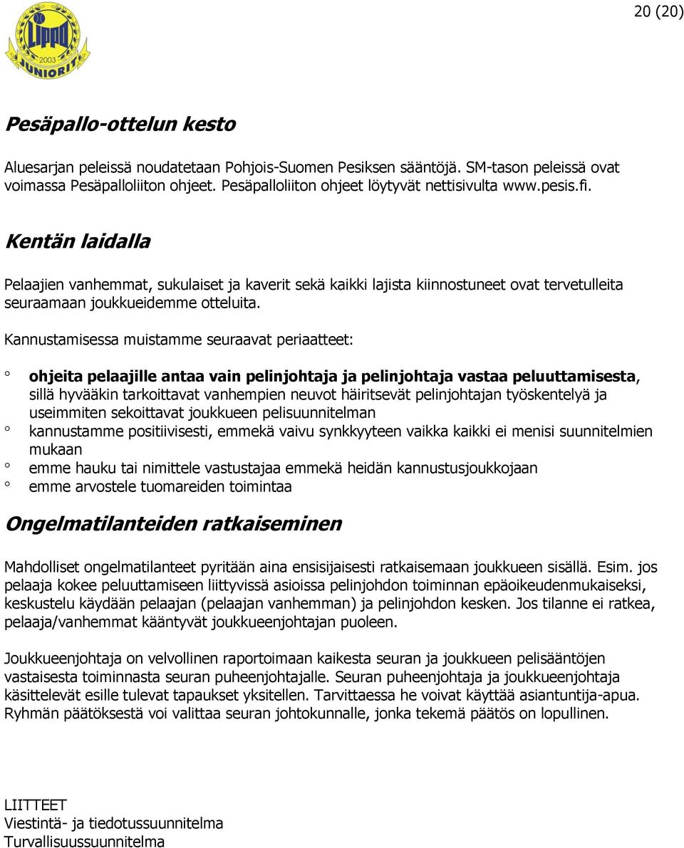 Kentän laidalla Pelaajien vanhemmat, sukulaiset ja kaverit sekä kaikki lajista kiinnostuneet ovat tervetulleita seuraamaan joukkueidemme otteluita.