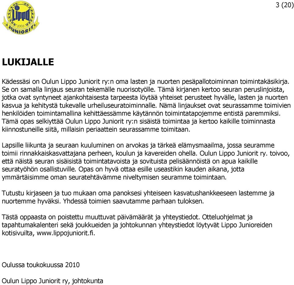 Nämä linjaukset ovat seurassamme toimivien henkilöiden toimintamallina kehittäessämme käytännön toimintatapojemme entistä paremmiksi.