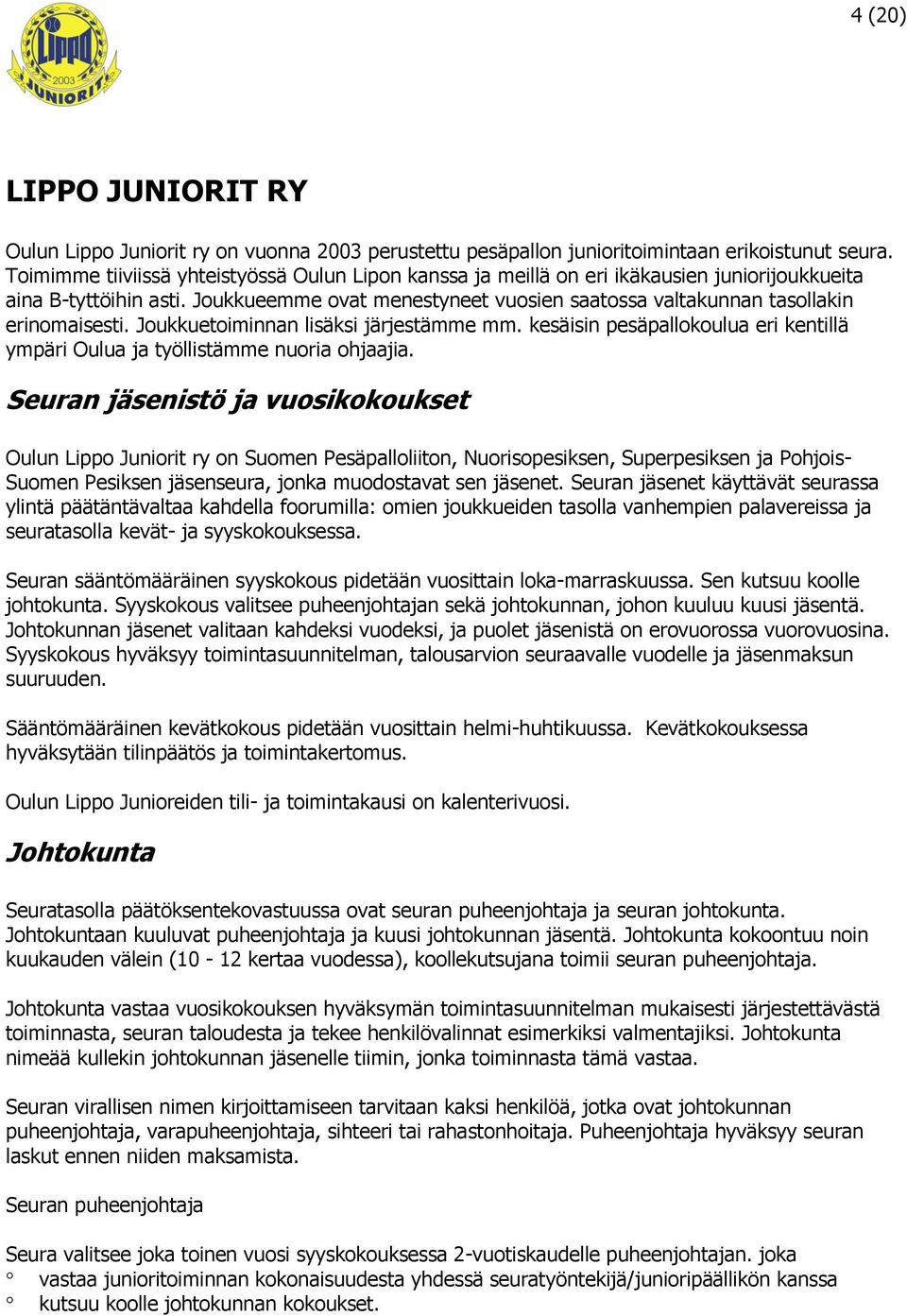 Joukkueemme ovat menestyneet vuosien saatossa valtakunnan tasollakin erinomaisesti. Joukkuetoiminnan lisäksi järjestämme mm.