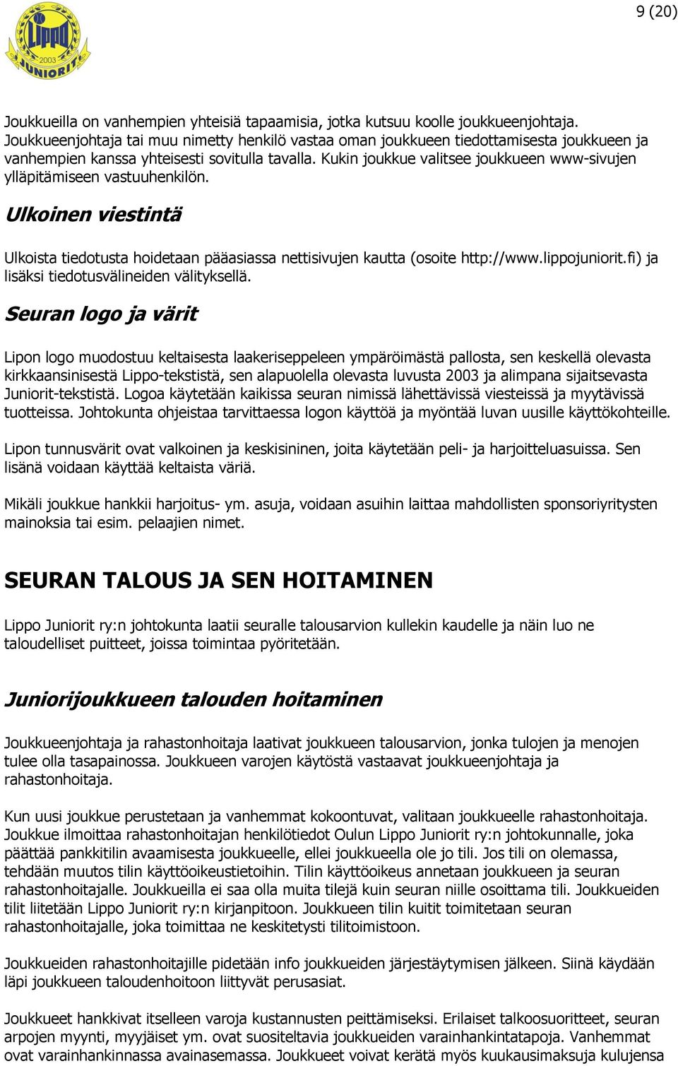 Kukin joukkue valitsee joukkueen www-sivujen ylläpitämiseen vastuuhenkilön. Ulkoinen viestintä Ulkoista tiedotusta hoidetaan pääasiassa nettisivujen kautta (osoite http://www.lippojuniorit.