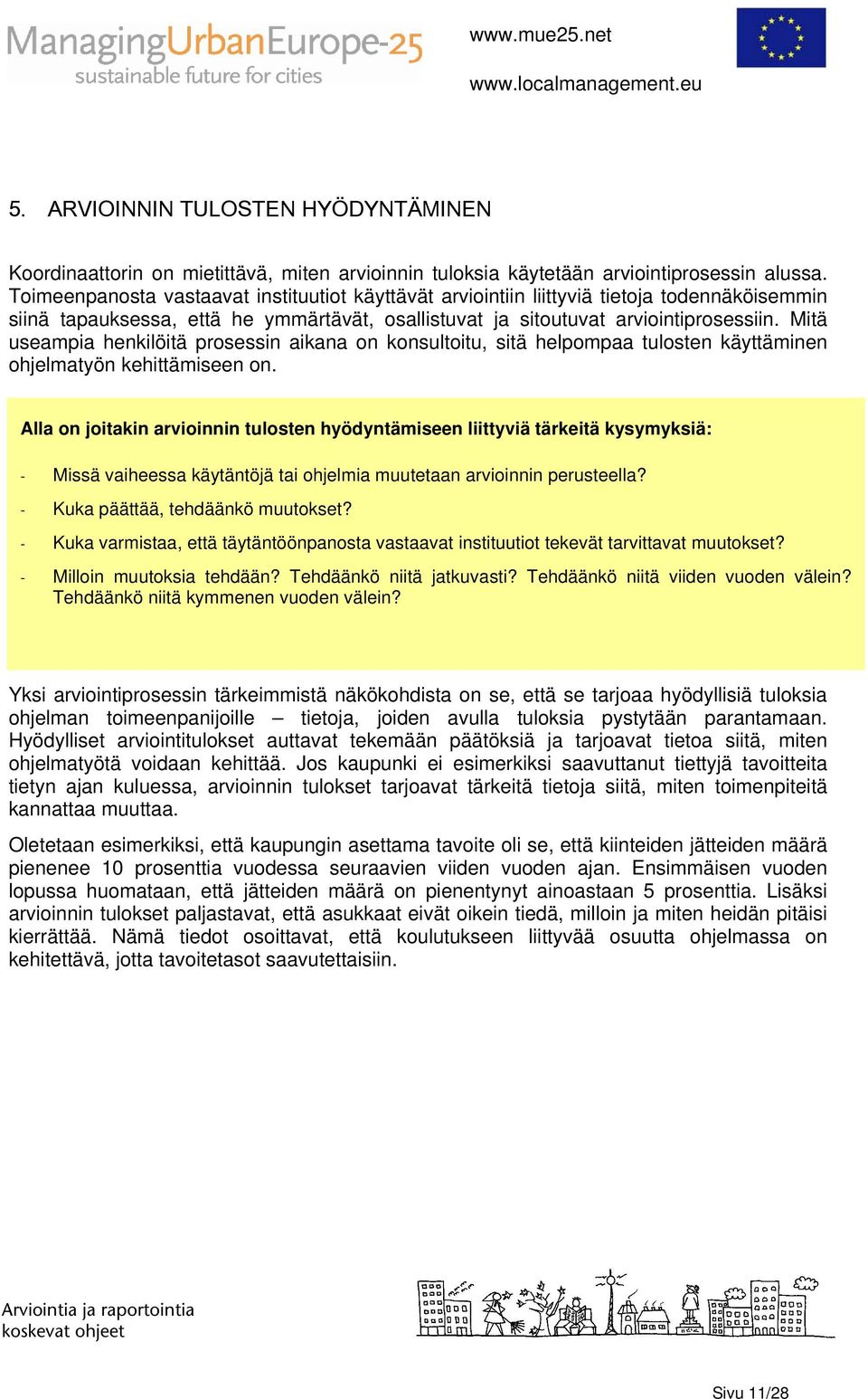 Mitä useampia henkilöitä prosessin aikana on konsultoitu, sitä helpompaa tulosten käyttäminen ohjelmatyön kehittämiseen on.