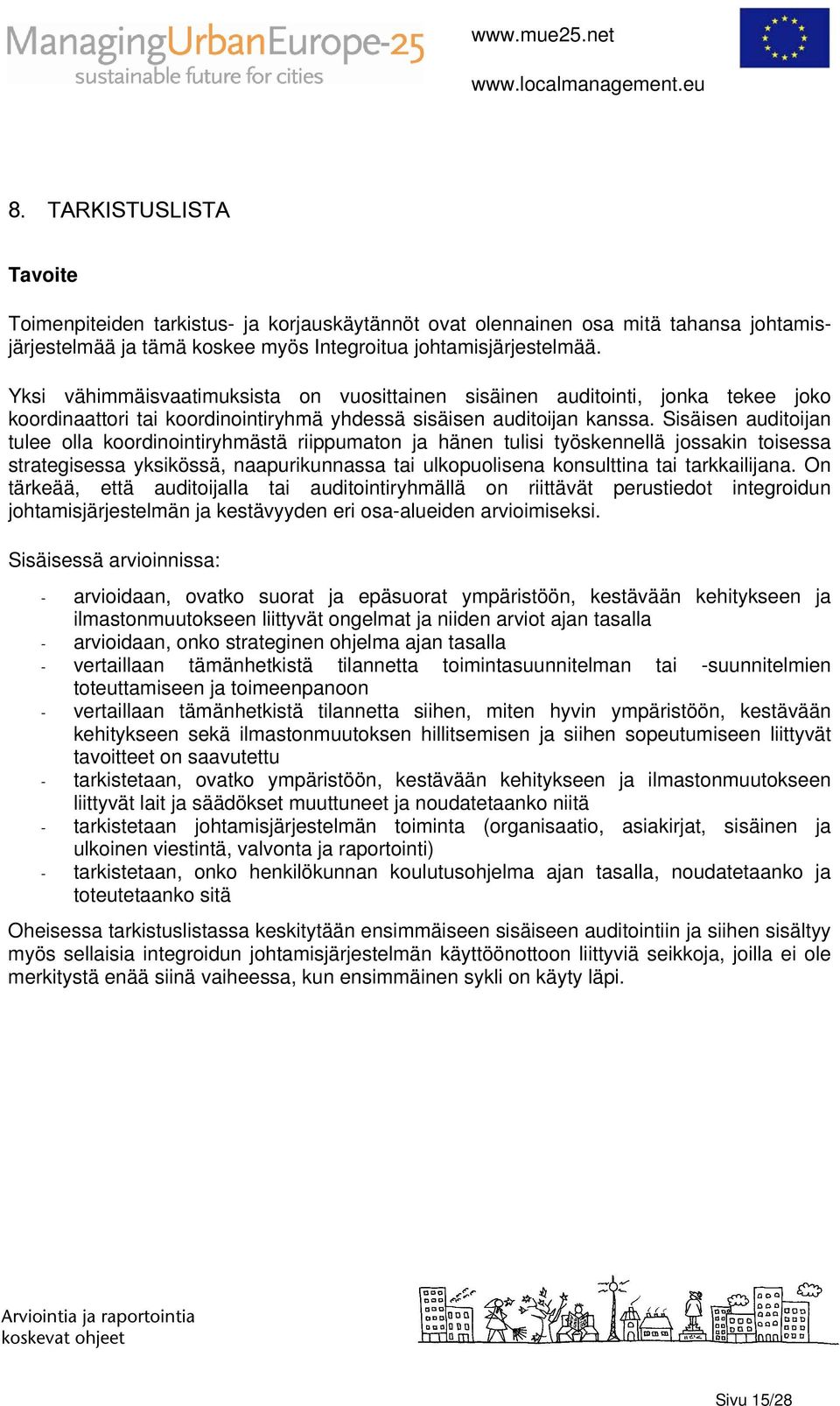 Sisäisen auditoijan tulee olla koordinointiryhmästä riippumaton ja hänen tulisi työskennellä jossakin toisessa strategisessa yksikössä, naapurikunnassa tai ulkopuolisena konsulttina tai tarkkailijana.