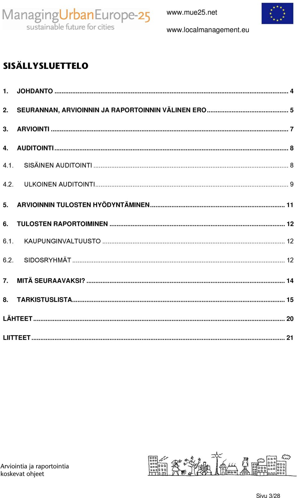 ARVIOINNIN TULOSTEN HYÖDYNTÄMINEN... 11 6. TULOSTEN RAPORTOIMINEN... 12 6.1. KAUPUNGINVALTUUSTO... 12 6.2. SIDOSRYHMÄT.