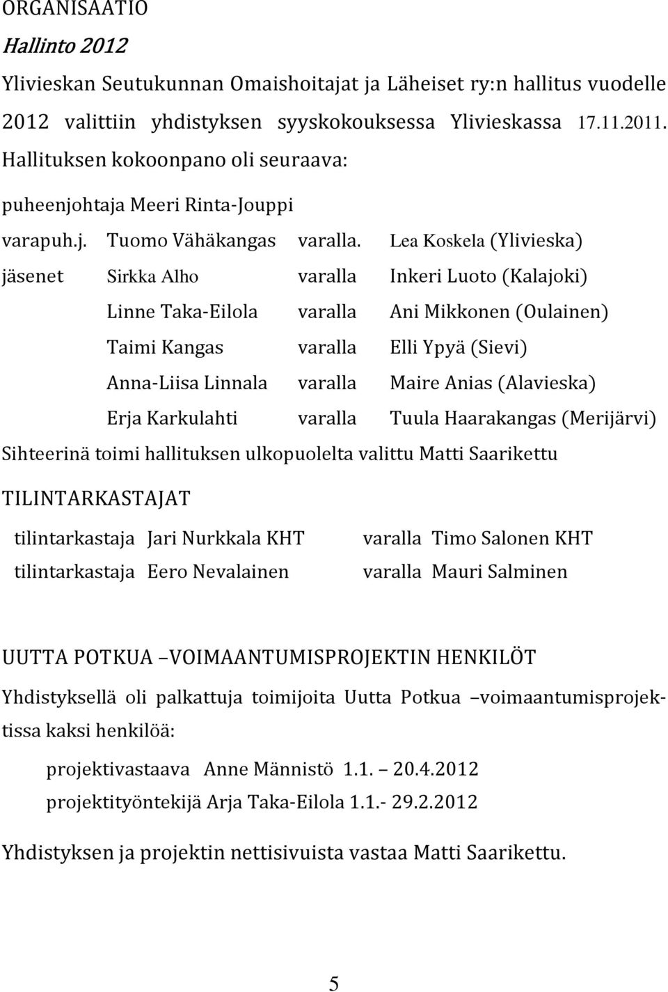 Lea Koskela (Ylivieska) jäsenet Sirkka Alho varalla Inkeri Luoto (Kalajoki) Linne Taka-Eilola varalla Ani Mikkonen (Oulainen) Taimi Kangas varalla Elli Ypyä (Sievi) Anna-Liisa Linnala varalla Maire