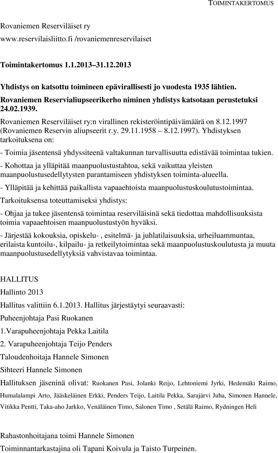 Rovaniemen Reserviläiset ry:n virallinen rekisteröintipäivämäärä on 8.12.1997 (Rovaniemen Reservin aliupseerit r.y. 29.11.1958 8.12.1997).