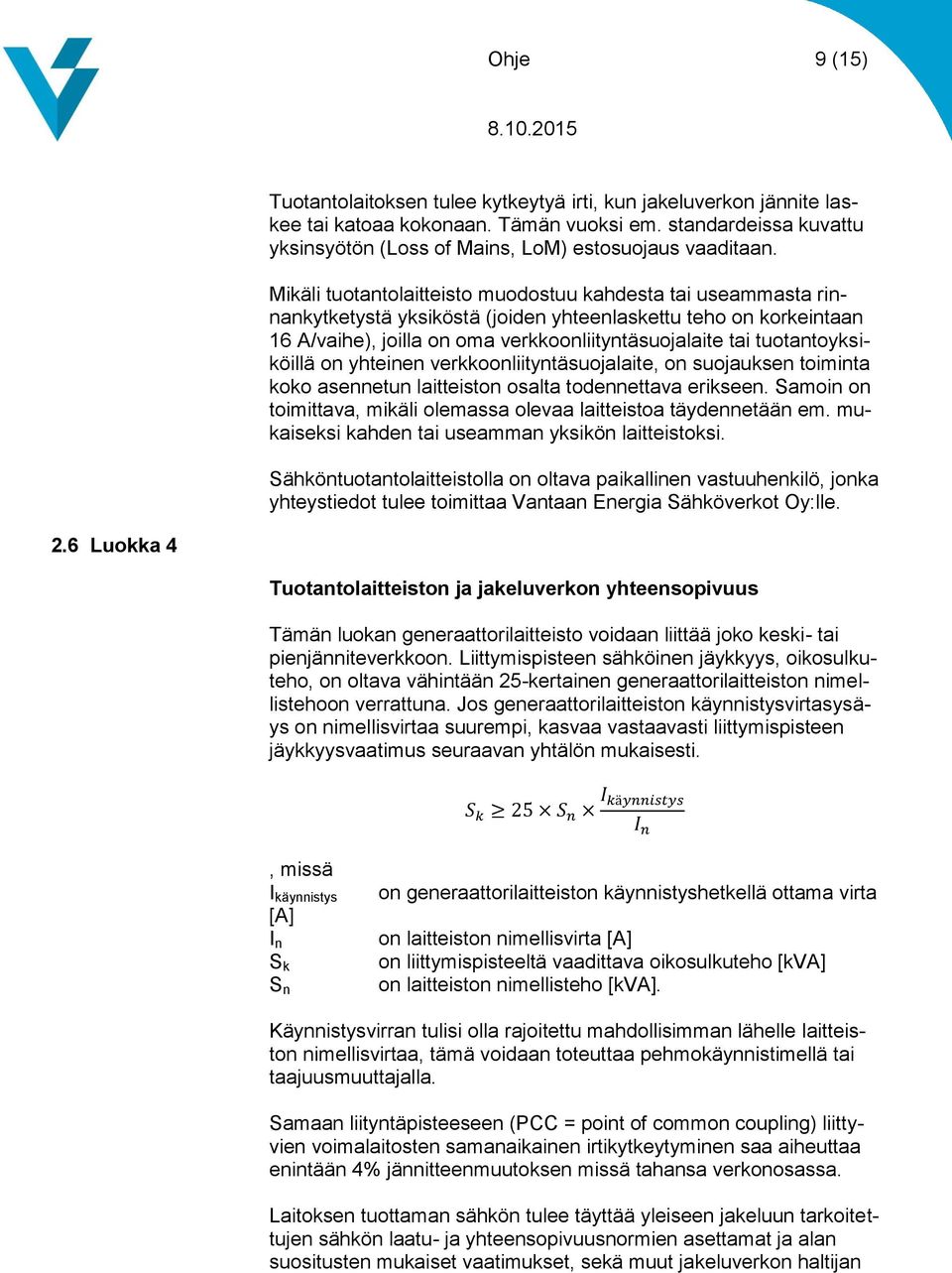 tuotantoyksiköillä on yhteinen verkkoonliityntäsuojalaite, on suojauksen toiminta koko asennetun laitteiston osalta todennettava erikseen.