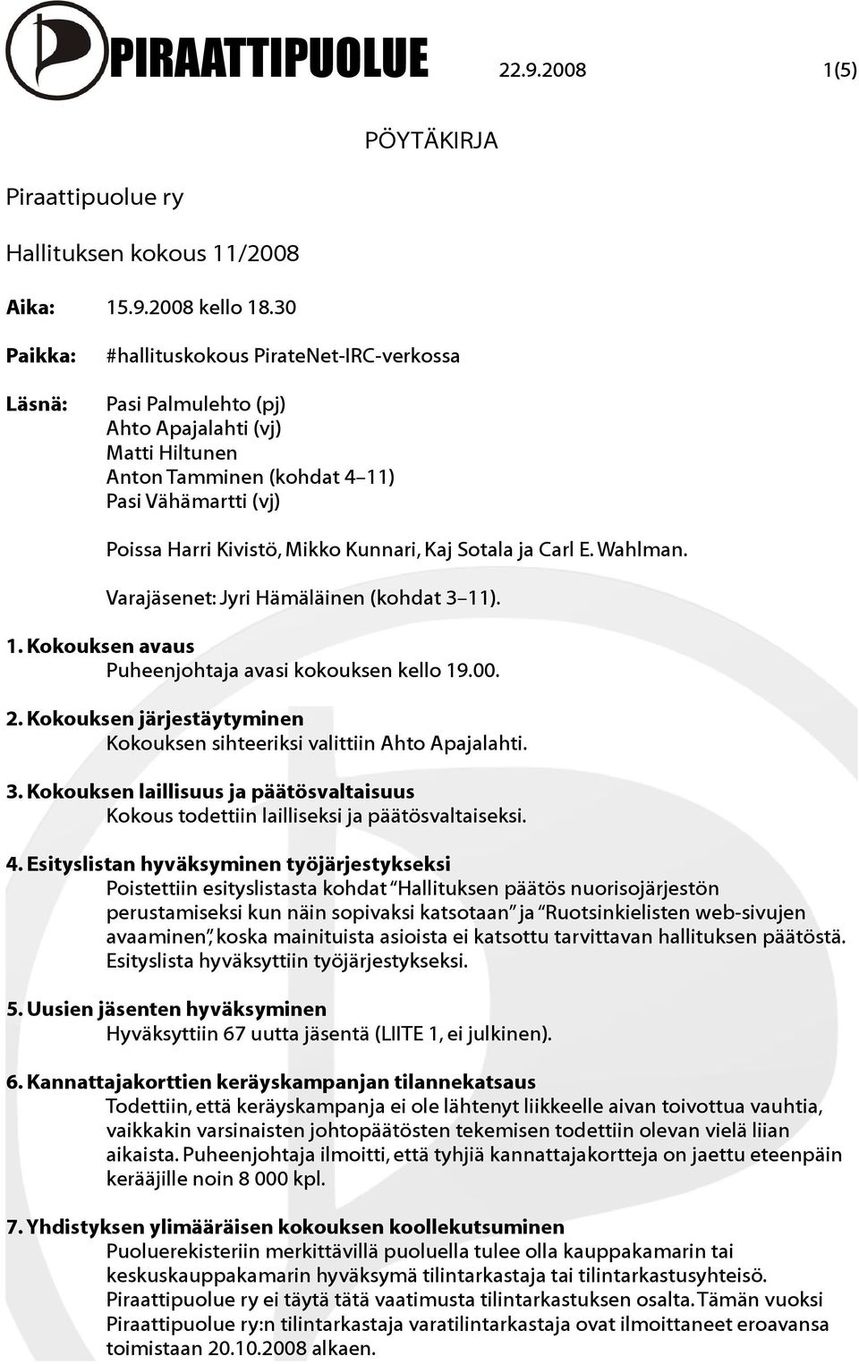 Kunnari, Kaj Sotala ja Carl E. Wahlman. Varajäsenet: Jyri Hämäläinen (kohdat 3 11). 1. Kokouksen avaus Puheenjohtaja avasi kokouksen kello 19.00. 2.