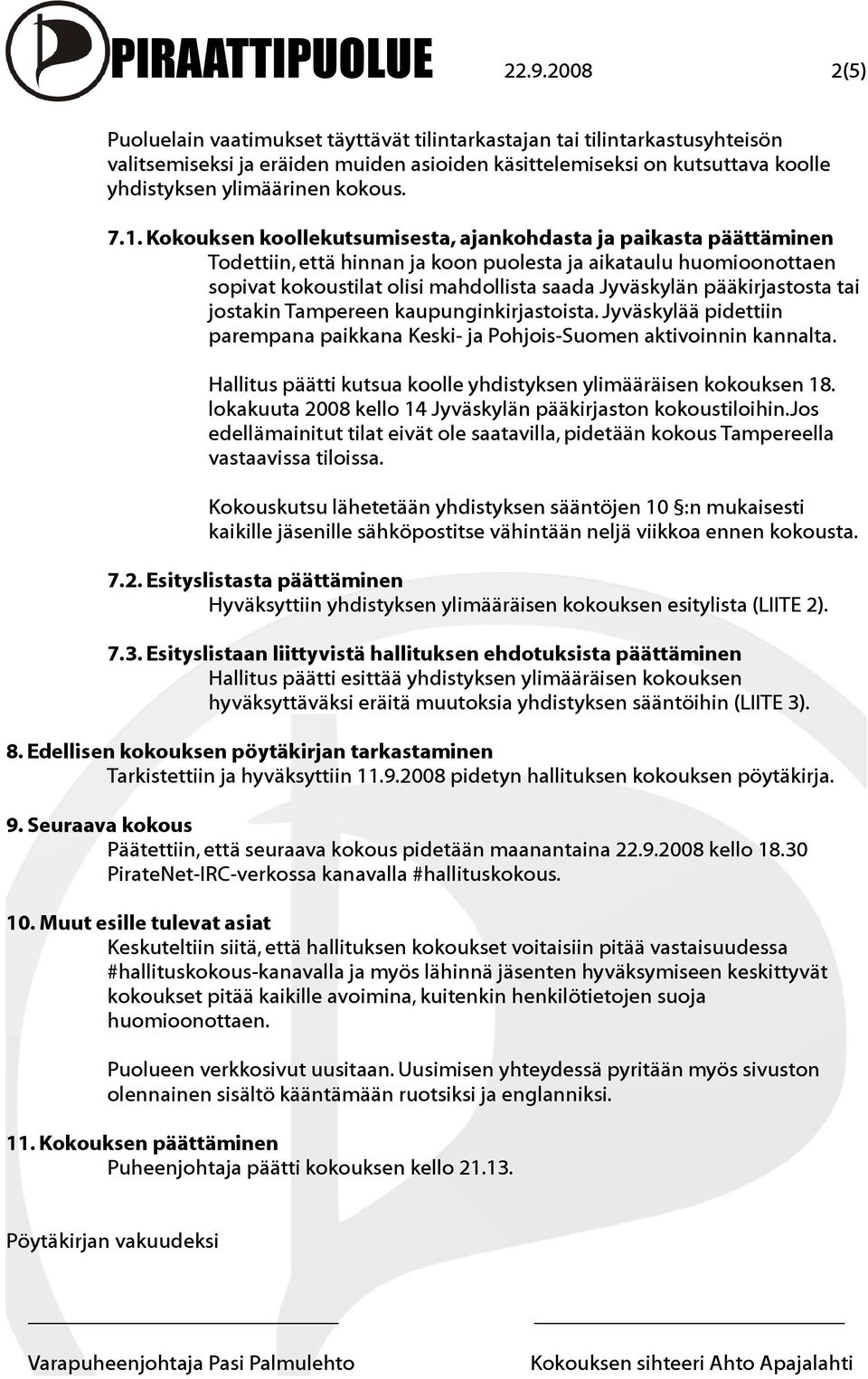 7.1. Kokouksen koollekutsumisesta, ajankohdasta ja paikasta päättäminen Todettiin, että hinnan ja koon puolesta ja aikataulu huomioonottaen sopivat kokoustilat olisi mahdollista saada Jyväskylän