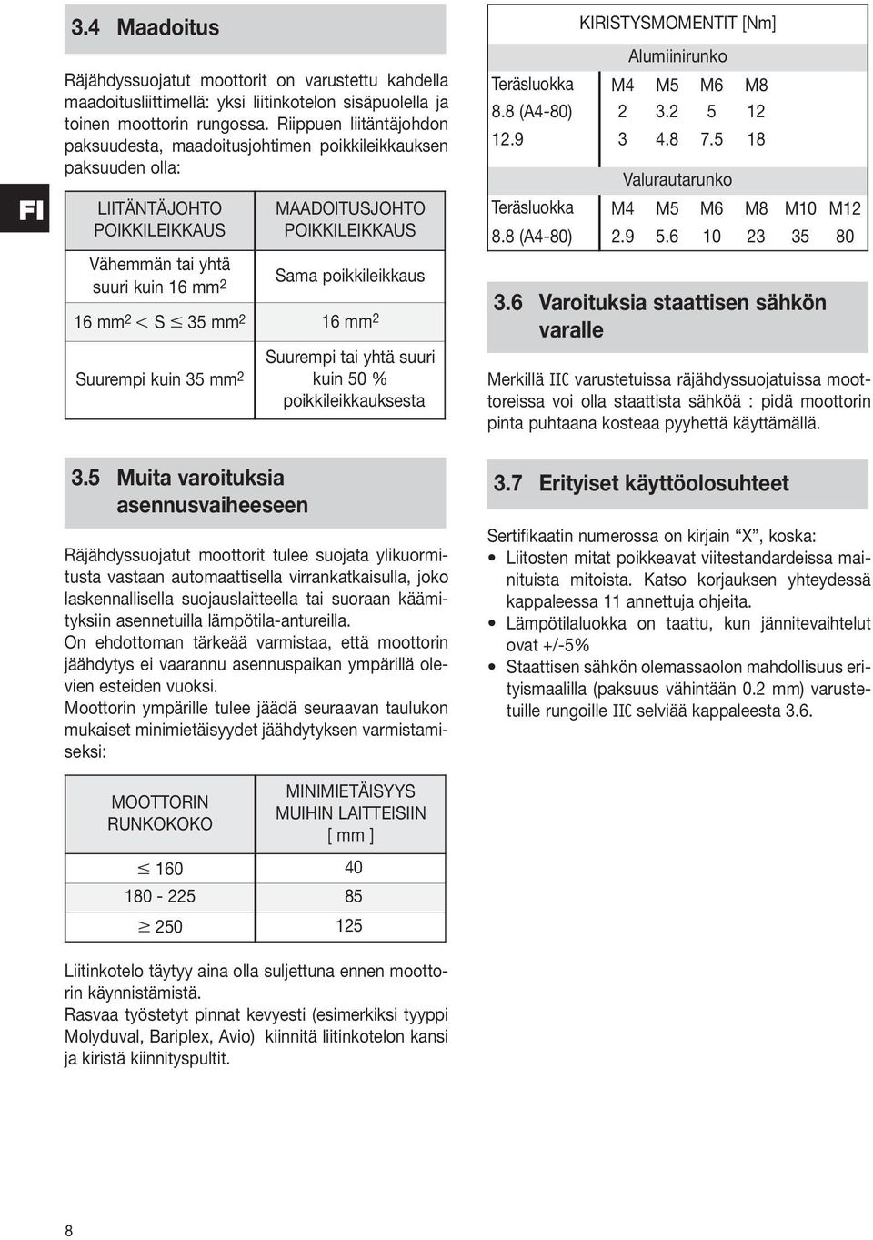 poikkileikkaus 16 mm 2 l S m 5 mm 2 16 mm 2 Suurempi kuin 5 mm 2 Suurempi tai yhtä suuri kuin 50 % poikkileikkauksesta KIRISTYSMOMENTIT [Nm] Alumiinirunko Teräsluokka M4 M5 M6 M8 8.8 (A4-80) 2.
