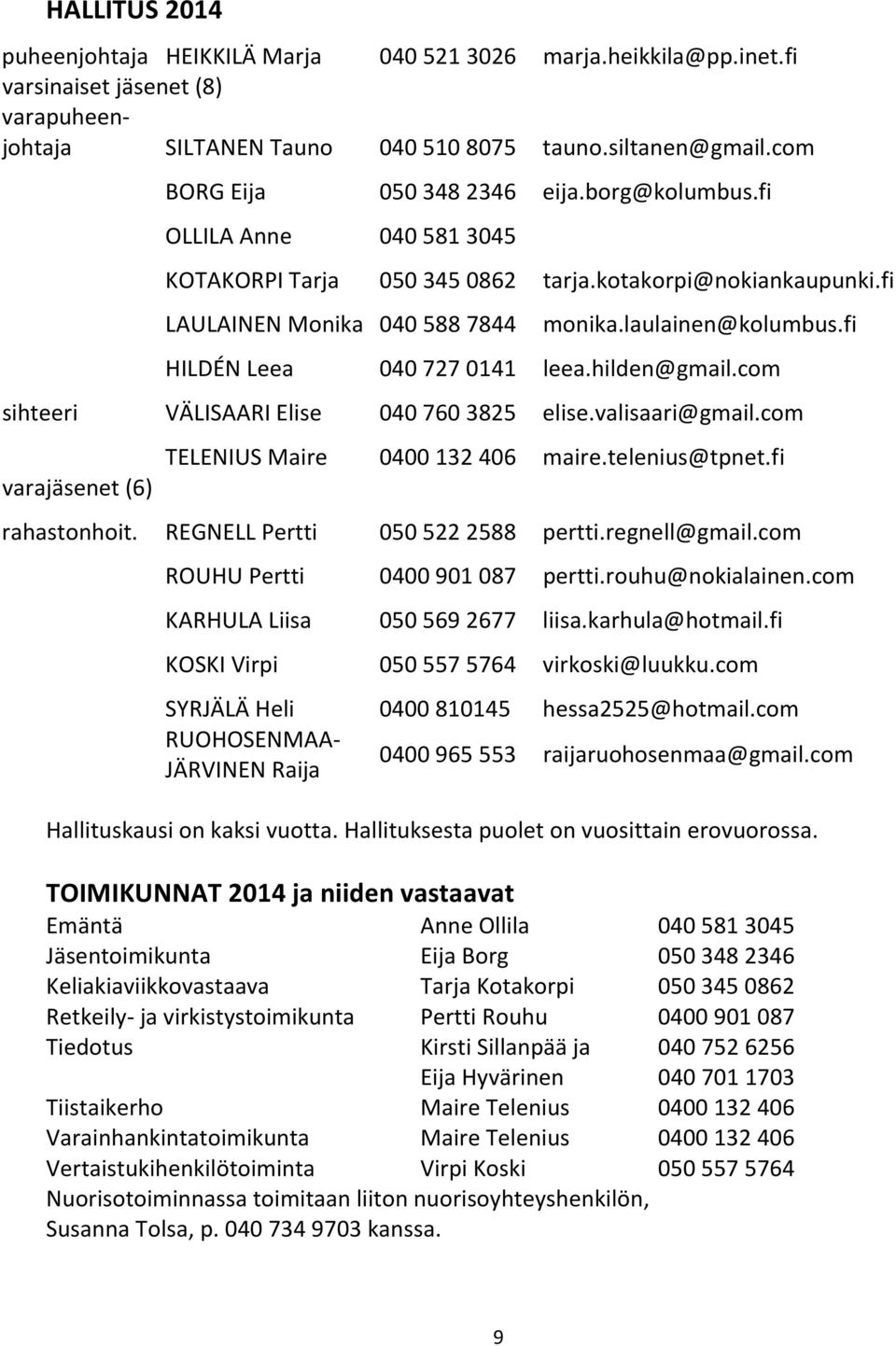 fi HILDÉN Leea 040 727 0141 leea.hilden@gmail.com sihteeri VÄLISAARI Elise 040 760 3825 elise.valisaari@gmail.com varajäsenet (6) TELENIUS Maire rahastonhoit.