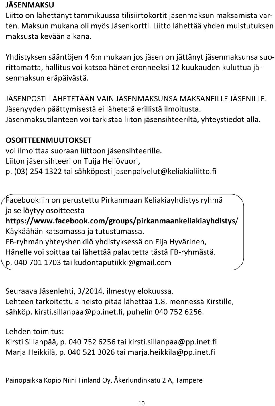 JÄSENPOSTI LÄHETETÄÄN VAIN JÄSENMAKSUNSA MAKSANEILLE JÄSENILLE. Jäsenyyden päättymisestä ei lähetetä erillistä ilmoitusta. Jäsenmaksutilanteen voi tarkistaa liiton jäsensihteeriltä, yhteystiedot alla.