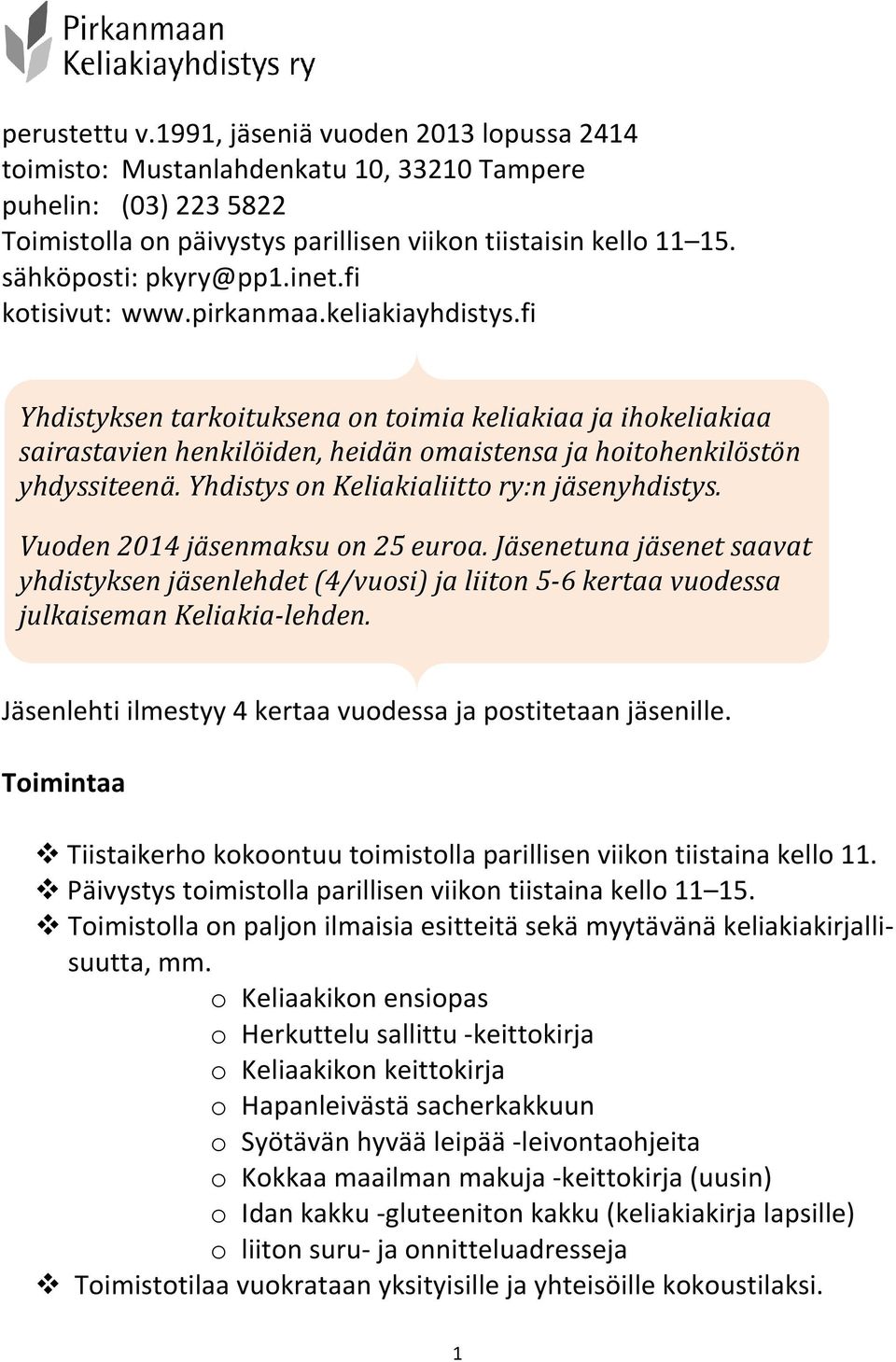 fi Yhdistyksen tarkoituksena on toimia keliakiaa ja ihokeliakiaa sairastavien henkilöiden, heidän omaistensa ja hoitohenkilöstön yhdyssiteenä. Yhdistys on Keliakialiitto ry:n jäsenyhdistys.