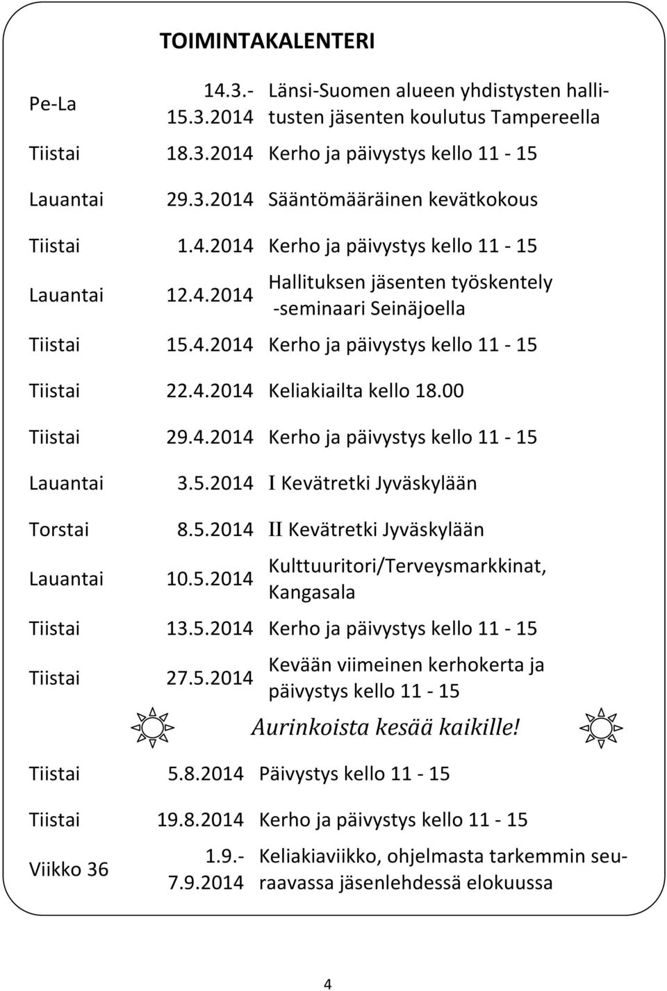 00 Tiistai 29.4.2014 Kerho ja päivystys kello 11-15 Lauantai 3.5.2014 I Kevätretki Jyväskylään Torstai Lauantai 8.5.2014 II Kevätretki Jyväskylään 10.5.2014 Kulttuuritori/Terveysmarkkinat, Kangasala Tiistai 13.