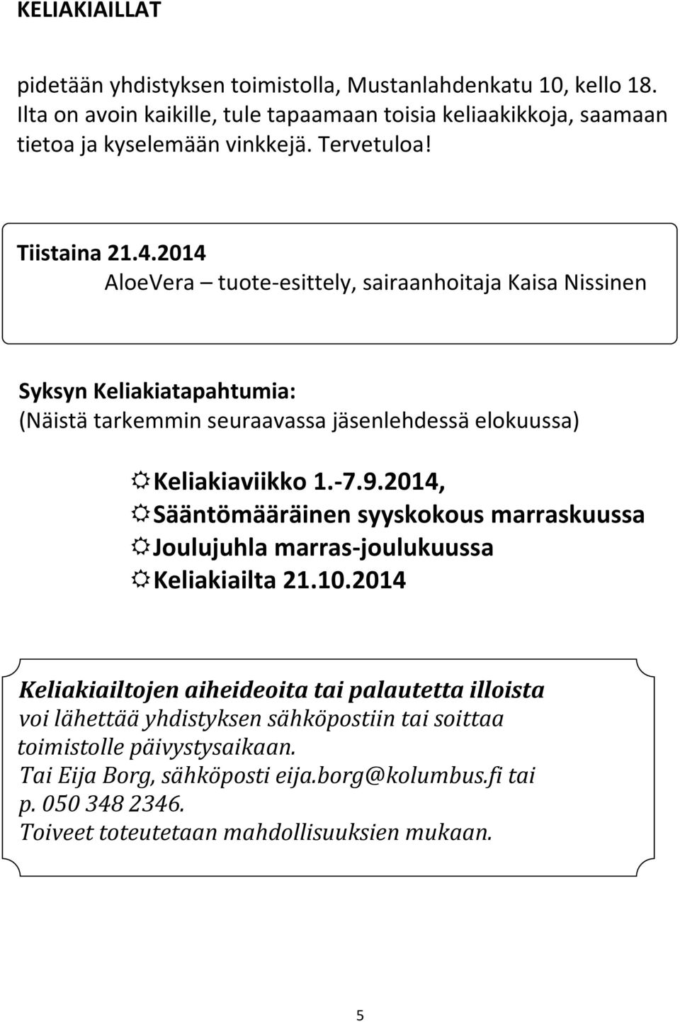 2014 AloeVera tuote-esittely, sairaanhoitaja Kaisa Nissinen Syksyn Keliakiatapahtumia: (Näistä tarkemmin seuraavassa jäsenlehdessä elokuussa) Keliakiaviikko 1.-7.9.