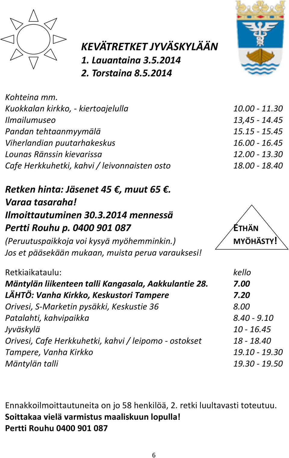 65. Varaa tasaraha! Ilmoittautuminen 30.3.2014 mennessä Pertti Rouhu p. 0400 901087 (Peruutuspaikkoja voi kysyä myöhemminkin.) Jos et pääsekään mukaan, muista perua varauksesi!