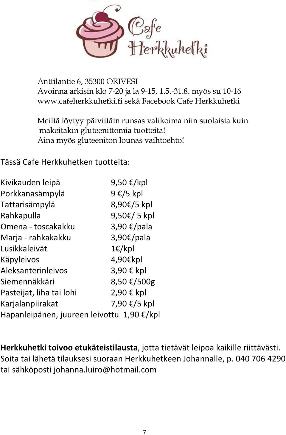 Tässä Cafe Herkkuhetken tuotteita: Kivikauden leipä 9,50 /kpl Porkkanasämpylä 9 /5 kpl Tattarisämpylä 8,90 /5 kpl Rahkapulla 9,50 / 5 kpl Omena - toscakakku 3,90 /pala Marja - rahkakakku 3,90 /pala