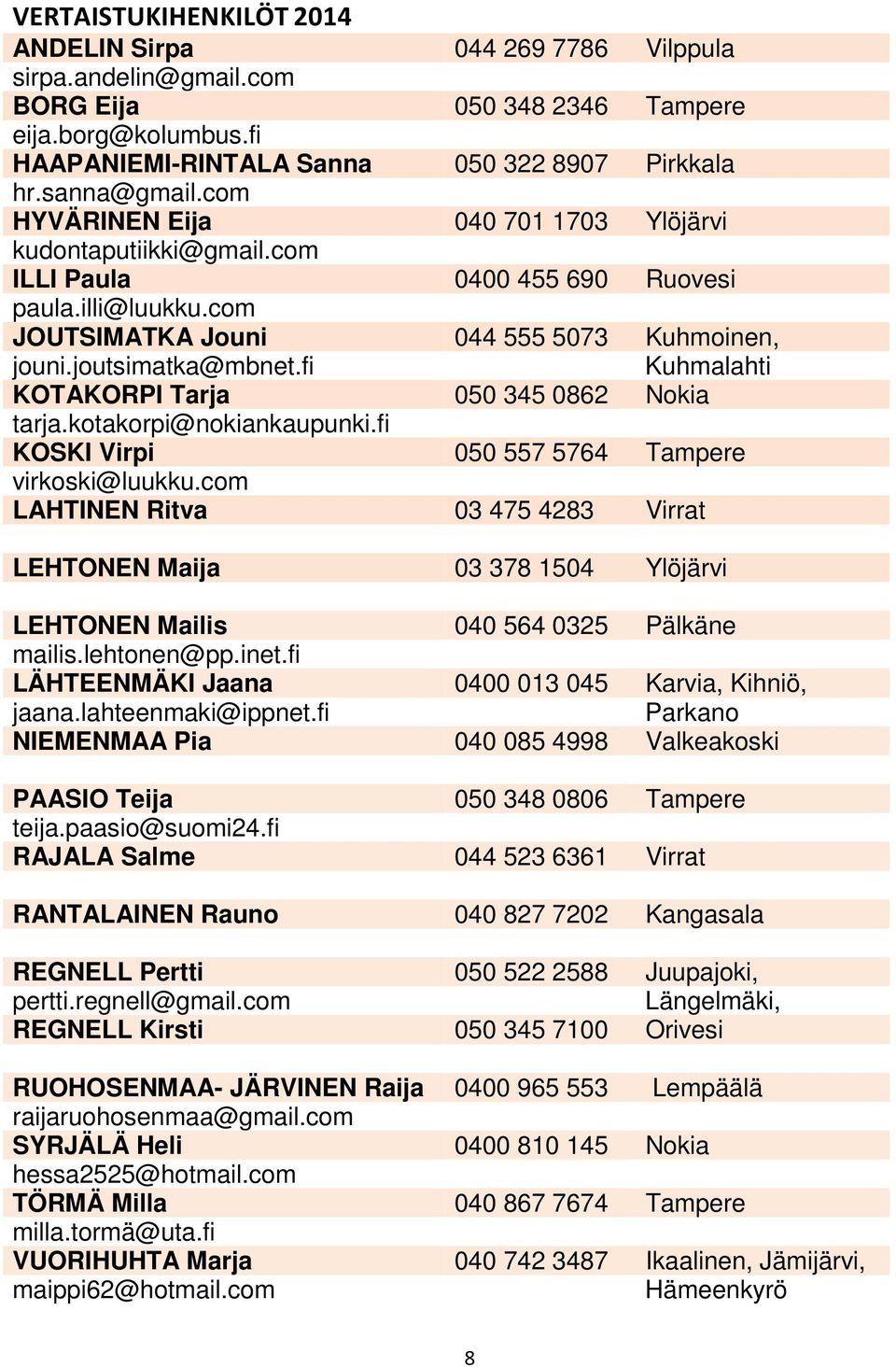 fi Kuhmalahti KOTAKORPI Tarja 050 345 0862 Nokia tarja.kotakorpi@nokiankaupunki.fi KOSKI Virpi 050 557 5764 Tampere virkoski@luukku.