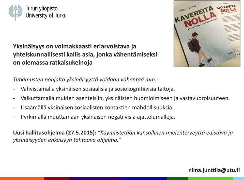 - Vaikuttamalla muiden asenteisiin, yksinäisten huomioimiseen ja vastavuoroisuuteen. - Lisäämällä yksinäisen sosiaalisten kontaktien mahdollisuuksia.