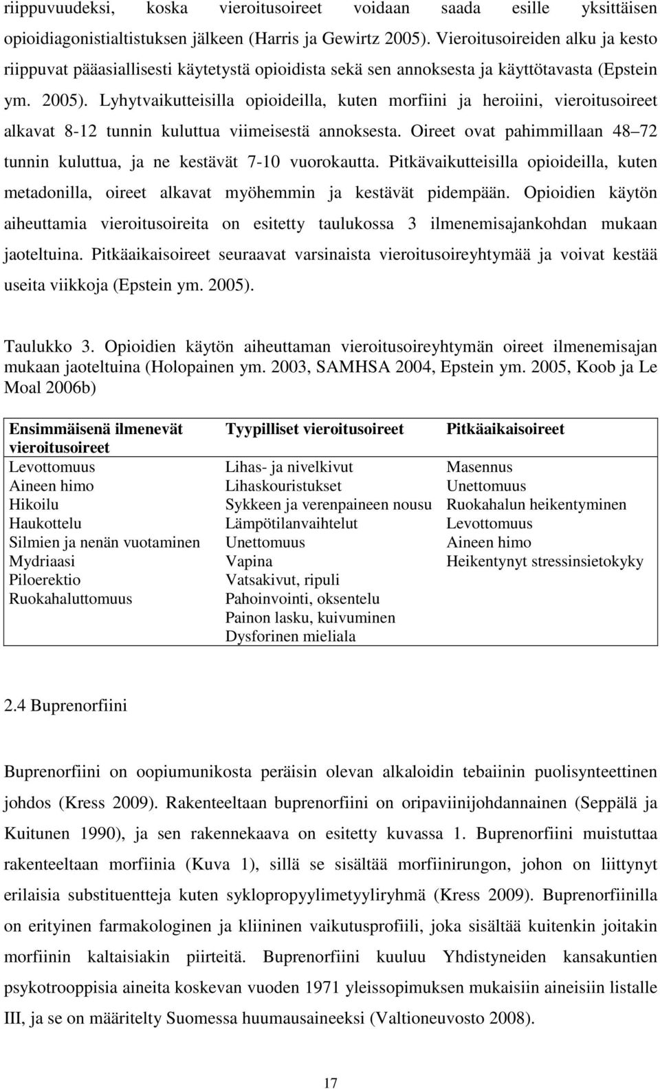 Lyhytvaikutteisilla opioideilla, kuten morfiini ja heroiini, vieroitusoireet alkavat 8-12 tunnin kuluttua viimeisestä annoksesta.