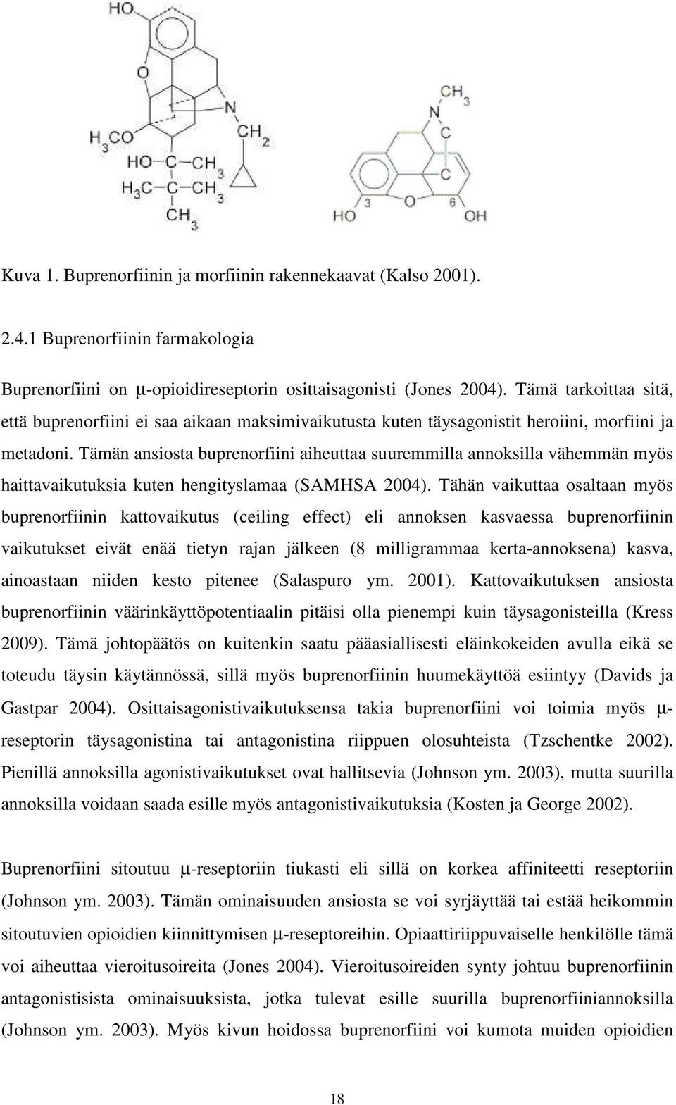 Tämän ansiosta buprenorfiini aiheuttaa suuremmilla annoksilla vähemmän myös haittavaikutuksia kuten hengityslamaa (SAMHSA 2004).