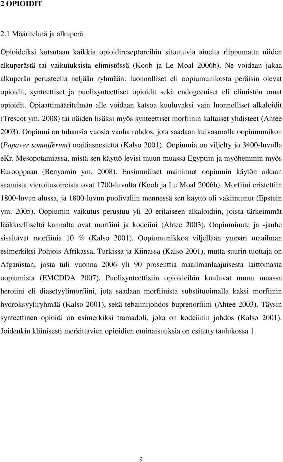 opioidit. Opiaattimääritelmän alle voidaan katsoa kuuluvaksi vain luonnolliset alkaloidit (Trescot ym. 2008) tai näiden lisäksi myös synteettiset morfiinin kaltaiset yhdisteet (Ahtee 2003).