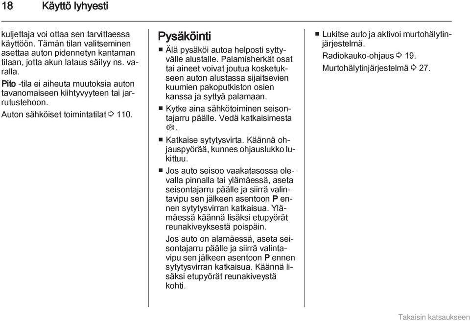 Palamisherkät osat tai aineet voivat joutua kosketukseen auton alustassa sijaitsevien kuumien pakoputkiston osien kanssa ja syttyä palamaan. Kytke aina sähkötoiminen seisontajarru päälle.