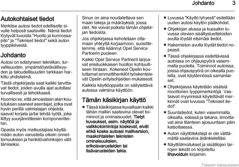 Tästä ohjekirjasta saat kaikki tarvittavat tiedot, joiden avulla ajat autollasi turvallisesti ja tehokkaasti.