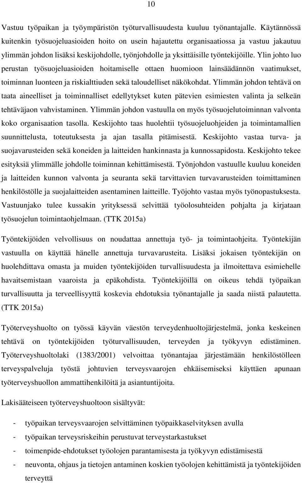 Ylin johto luo perustan työsuojeluasioiden hoitamiselle ottaen huomioon lainsäädännön vaatimukset, toiminnan luonteen ja riskialttiuden sekä taloudelliset näkökohdat.