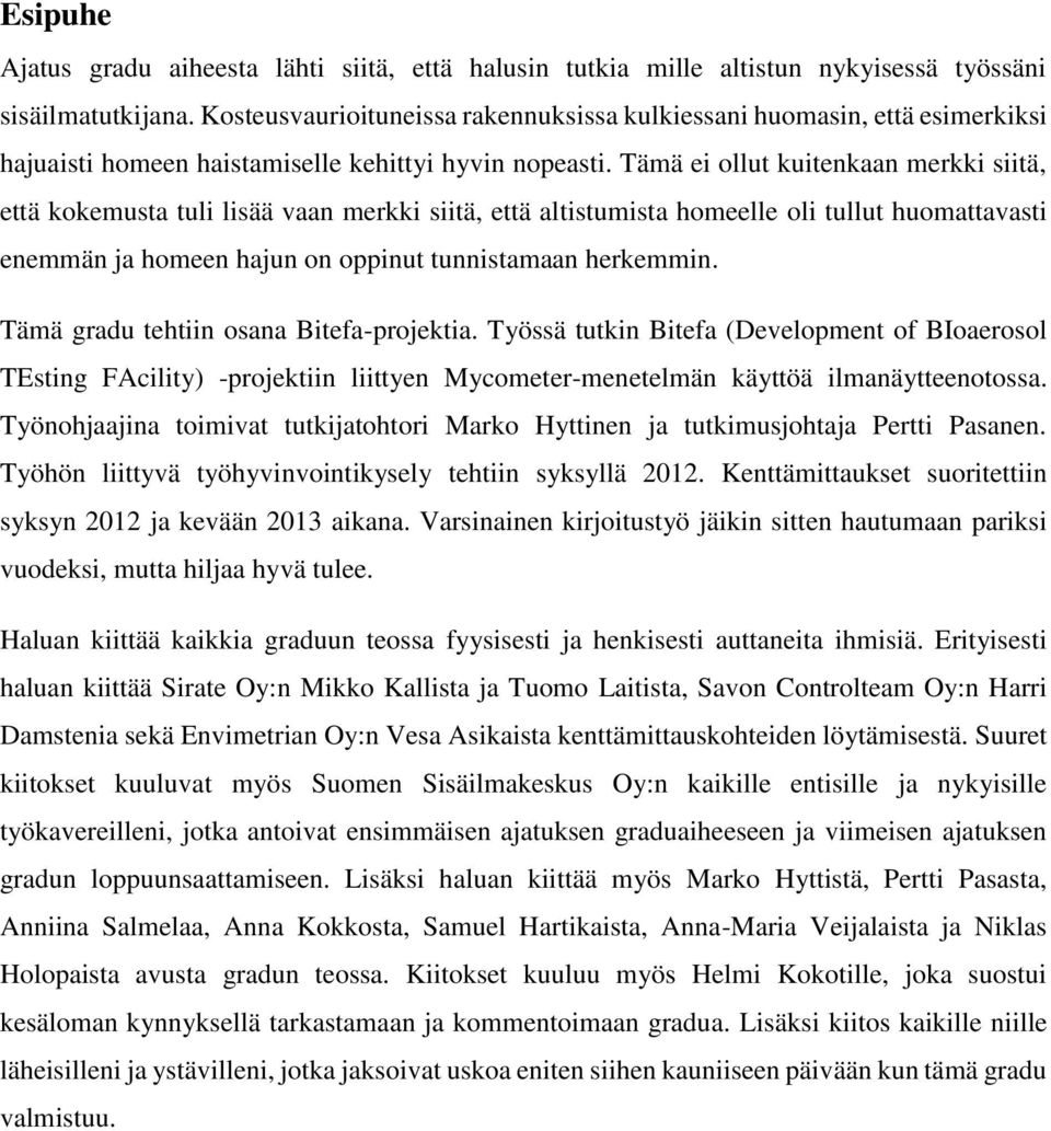 Tämä ei ollut kuitenkaan merkki siitä, että kokemusta tuli lisää vaan merkki siitä, että altistumista homeelle oli tullut huomattavasti enemmän ja homeen hajun on oppinut tunnistamaan herkemmin.